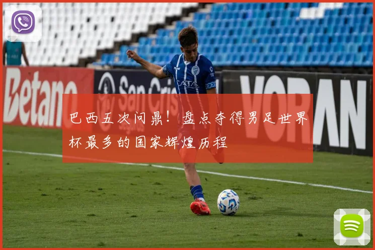 巴西五次问鼎！盘点夺得男足世界杯最多的国家辉煌历程