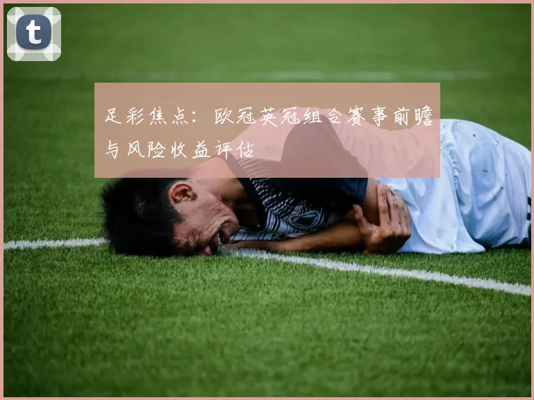 足彩焦点：欧冠英冠组合赛事前瞻与风险收益评估