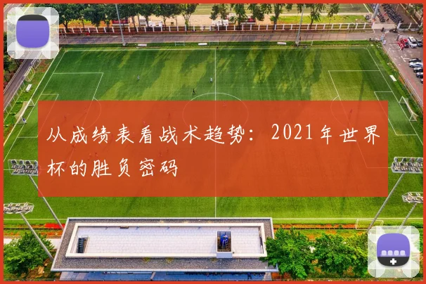 从成绩表看战术趋势：2021年世界杯的胜负密码