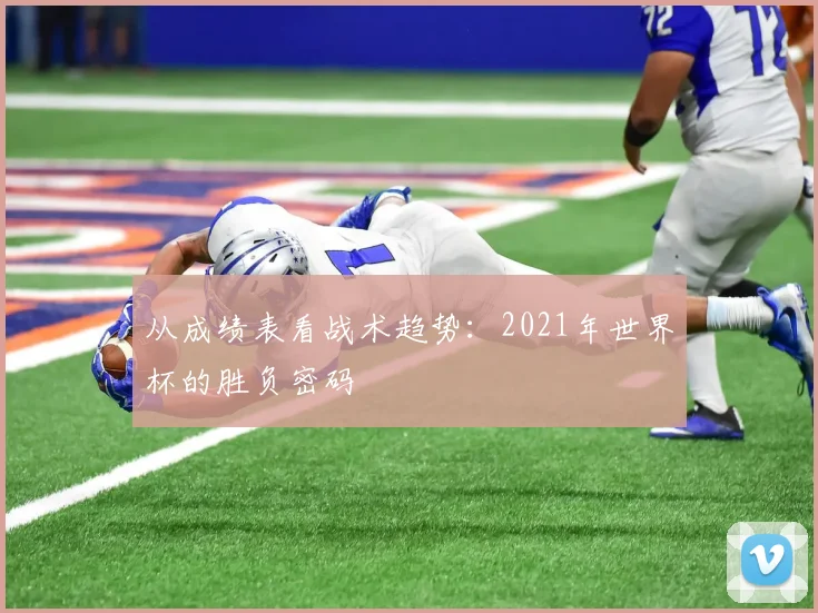 从成绩表看战术趋势：2021年世界杯的胜负密码
