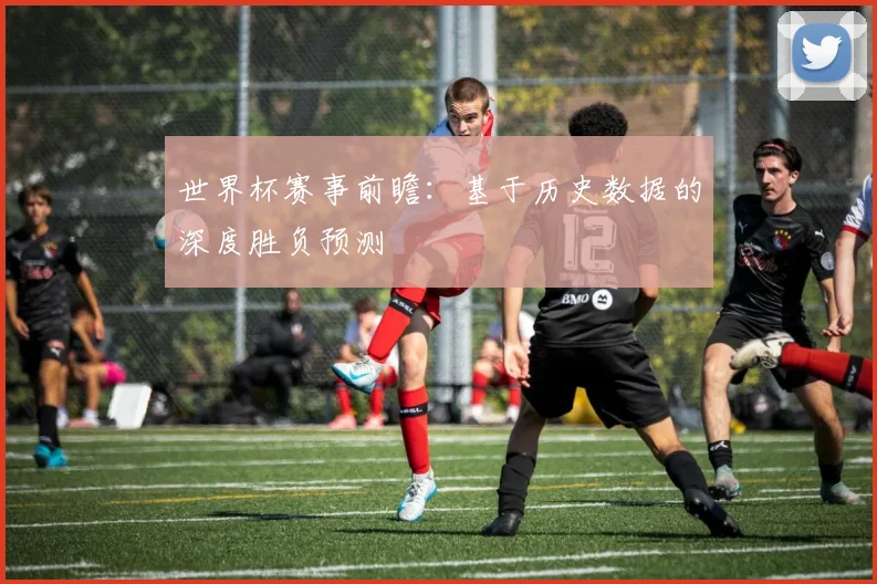 世界杯赛事前瞻:基于历史数据的深度胜负预测